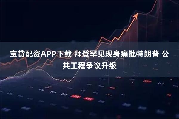 宝贷配资APP下载 拜登罕见现身痛批特朗普 公共工程争议升级